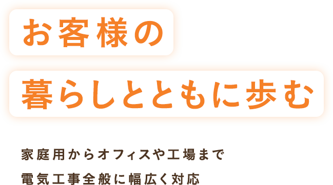 家庭用から、オフィス、工場まで、電気工事全般に幅広く対応 イルミネーション、LED、防犯設備、オール電化、なんでもおまかせください